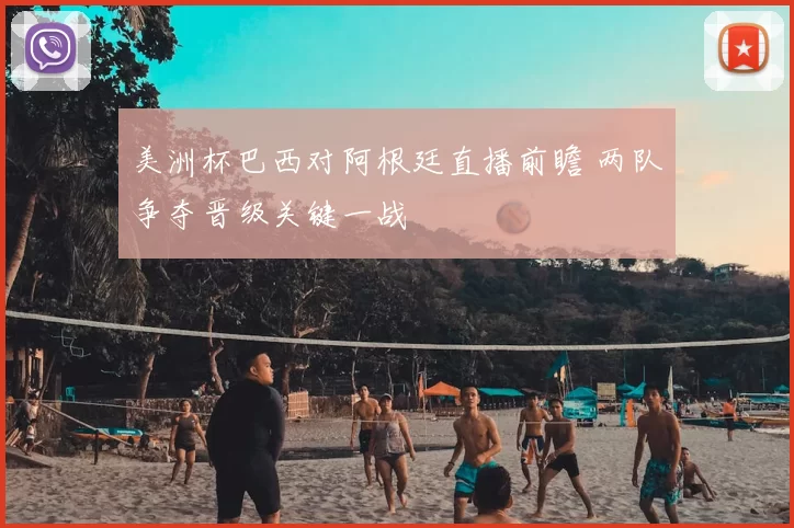 美洲杯巴西对阿根廷直播前瞻 两队争夺晋级关键一战