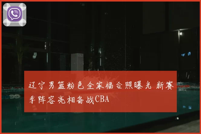 辽宁男篮粉色全家福合照曝光 新赛季阵容亮相备战CBA