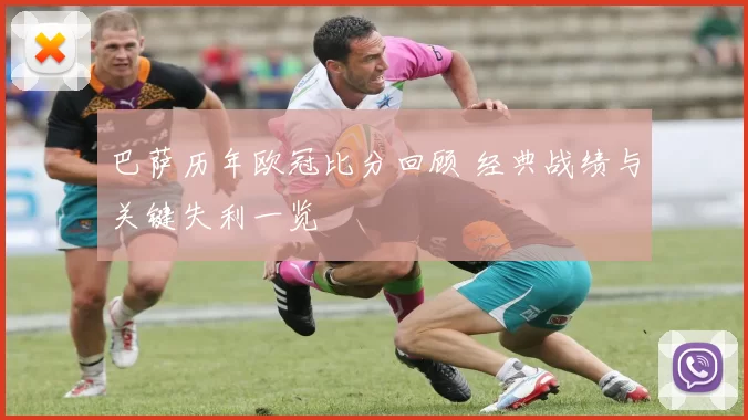 巴萨历年欧冠比分回顾 经典战绩与关键失利一览