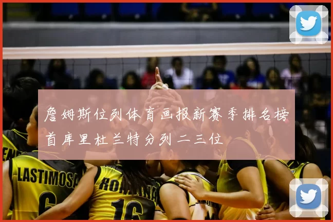 詹姆斯位列体育画报新赛季排名榜首库里杜兰特分列二三位