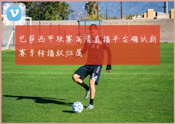 巴萨西甲联赛高清直播平台确认新赛季转播权归属